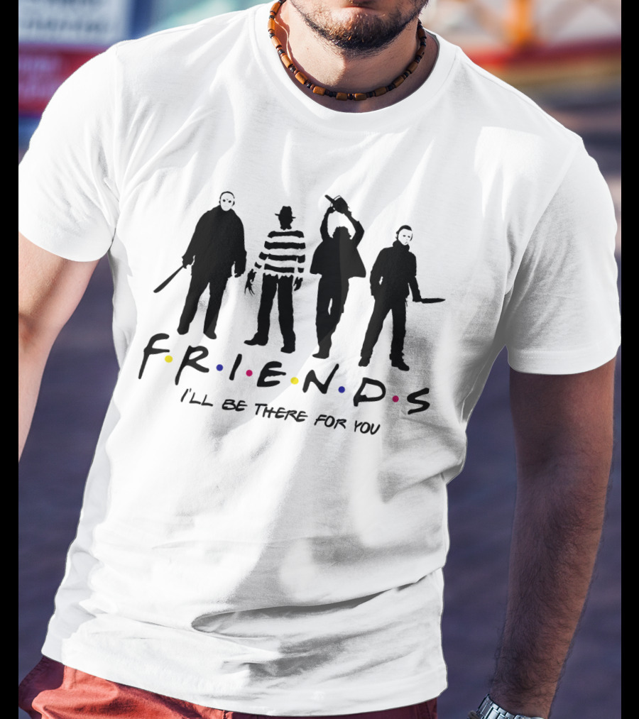 Freddy Krueger Leatherface Michael Myers Jason Voorhees Friends I'll Be There For You T-Shirt