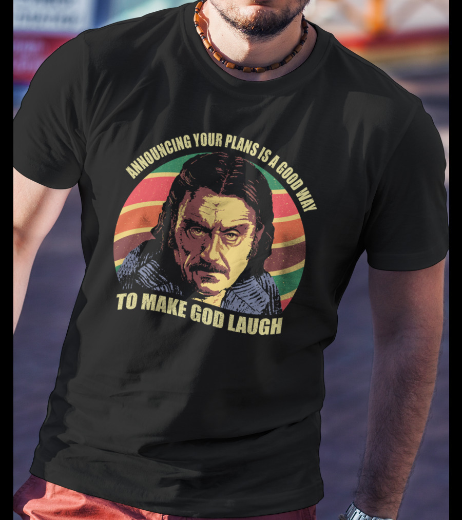 Announcing Your Plans Is A Good Way To Make God Laugh Ian Mcshane T-Shirt