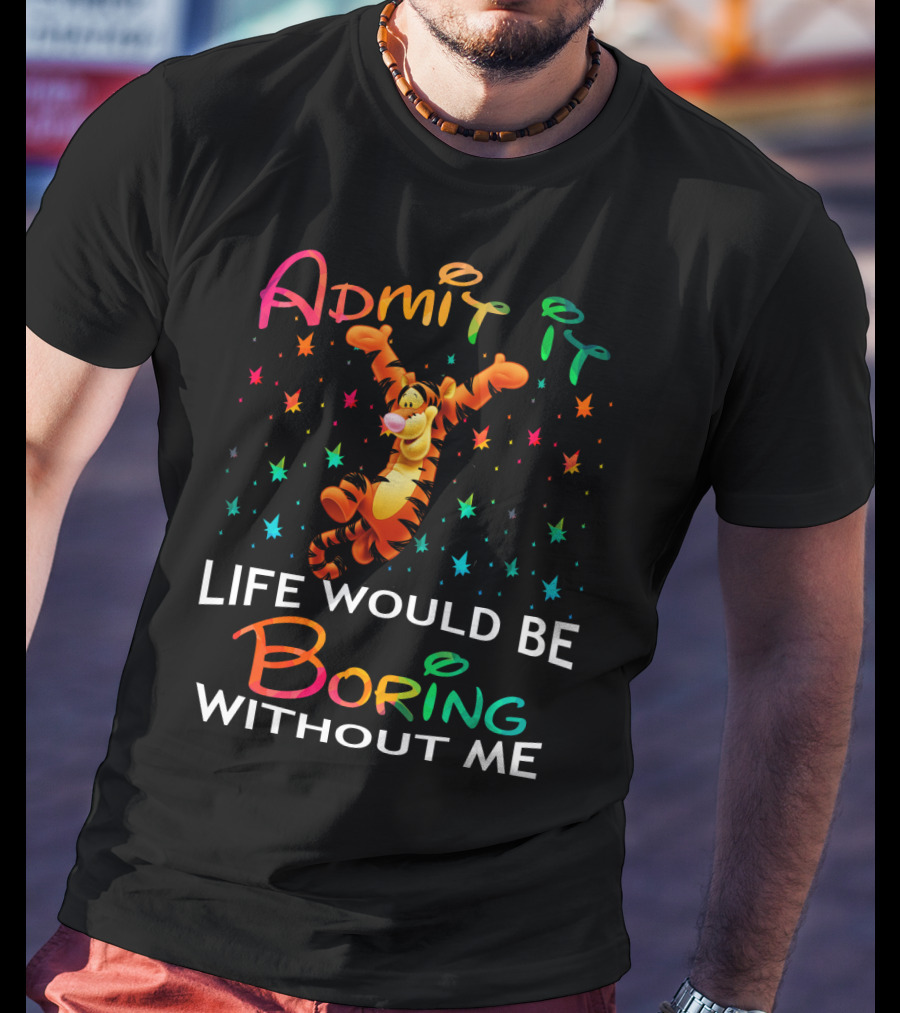 Admit It Life Would Be Boring Without Me Tigger Stars T-Shirt