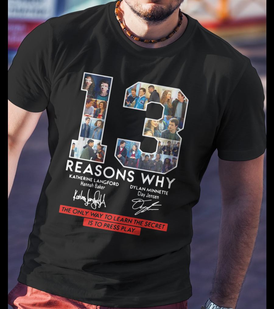 Reasons Why Katherine Langford Dylan Minnette Hannah Baker Clay Jensen The Only Way To Learn The Secret Is To Press Play T-Shirt