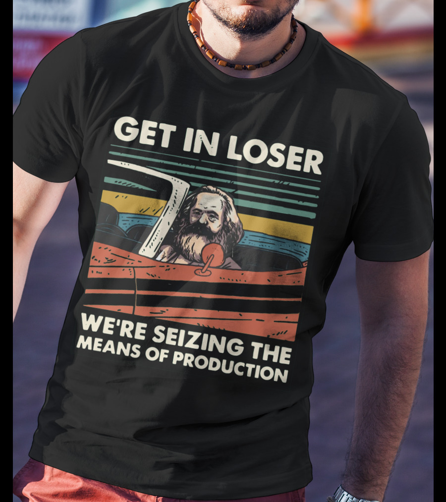 Karl Marx Get In Loser We're Seizing The Means Of Production Retro Car T-Shirt