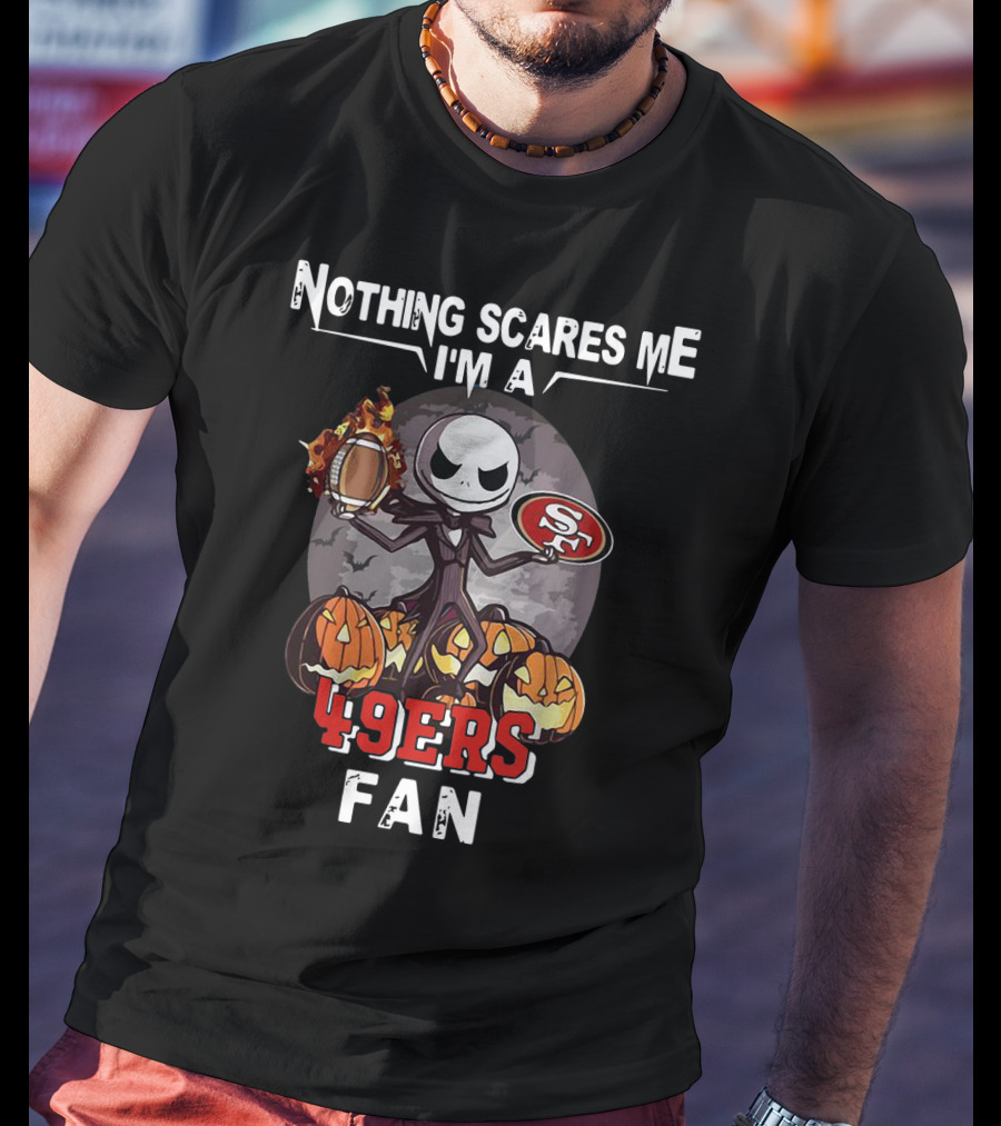 Nothing Scares Me I'm A 49ers Fan Jack Skellington San Francisco 49ers T-Shirt