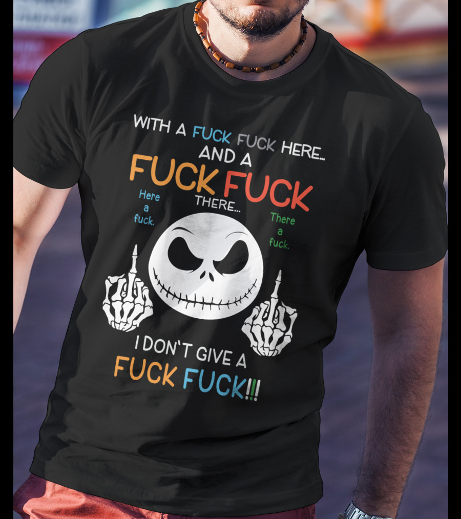 Jack Skellington With A Fuck Fuck Here And A Fuck Fuck There I Don't Give A Fuck Fuck T-Shirt