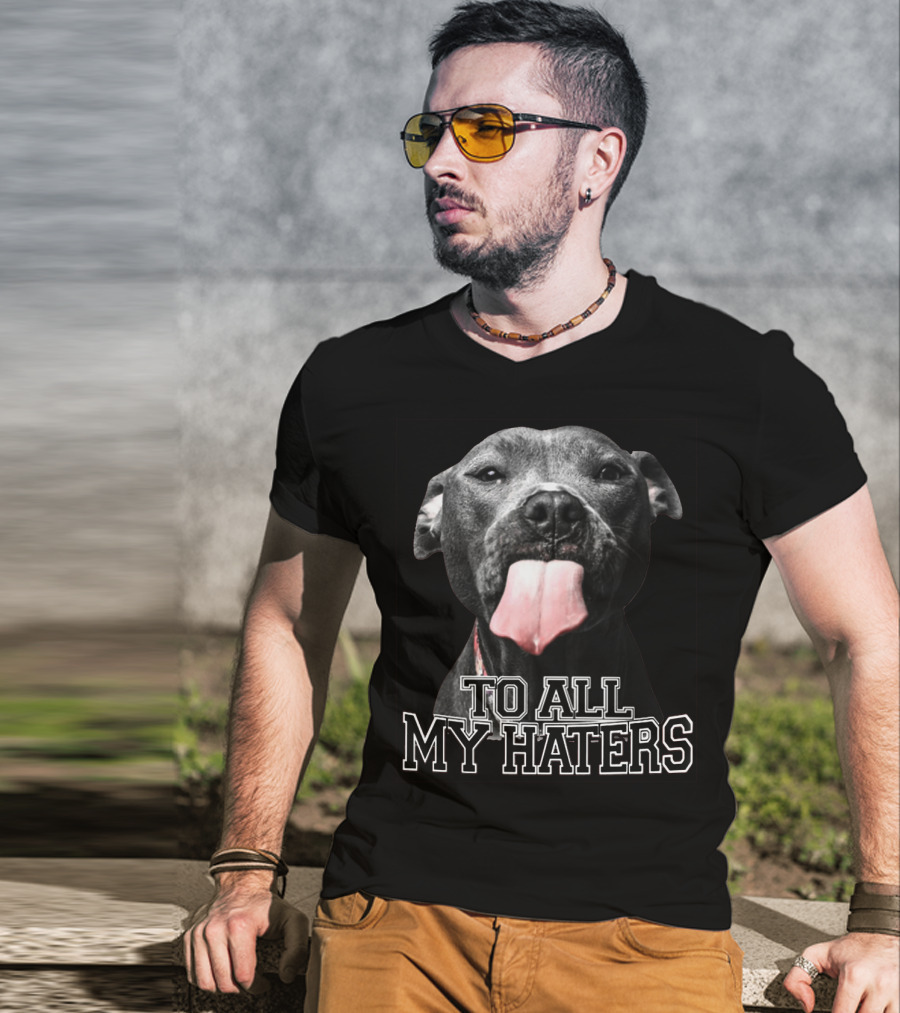 To All My Haters Pitbull Tongue Out Playful Defiance T-Shirt