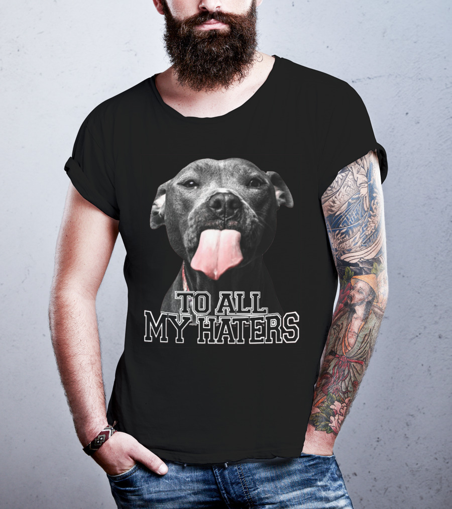 To All My Haters Pitbull Tongue Out Playful Defiance T-Shirt
