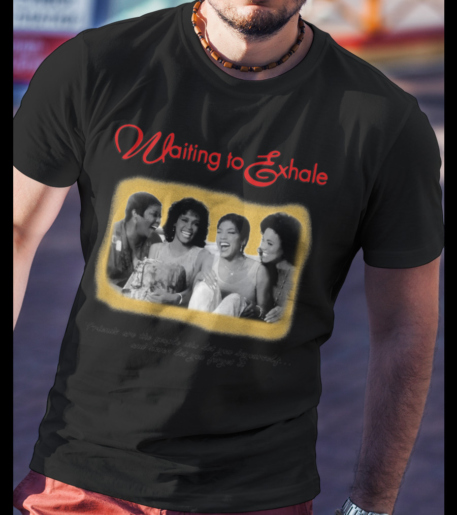 Waiting To Exhale Friends Let You Be Yourself Whitney Houston Angela Bassett T-Shirt