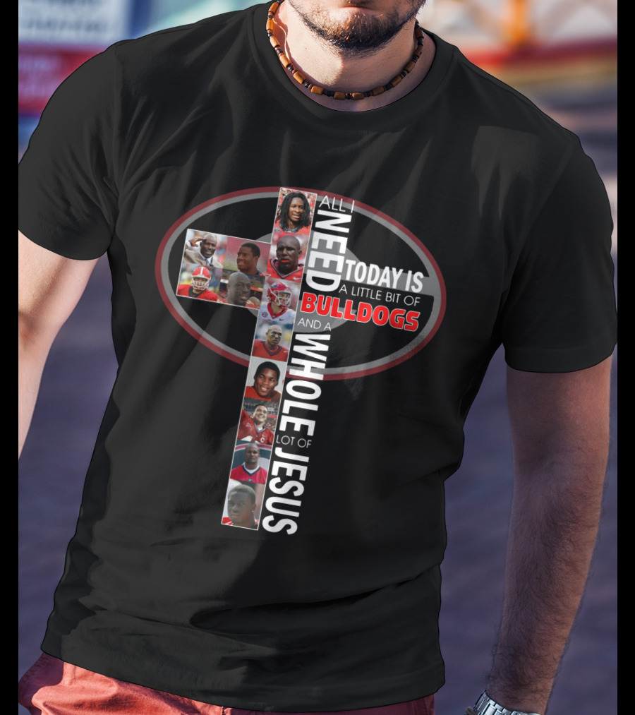 All I Need Today Is A Little Bit Of Bulldogs And A Whole Lot Of Jesus T-Shirt