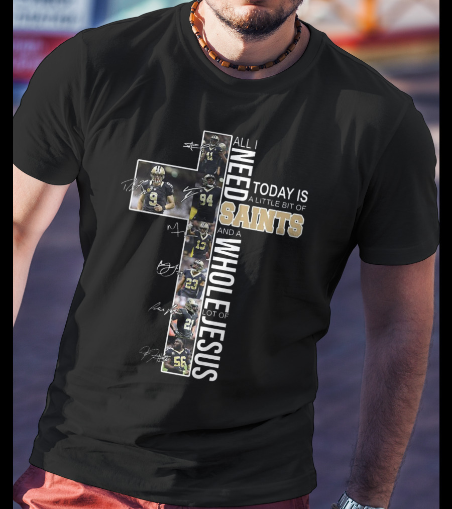 All I Need Today Is A Little Bit Of Saints And A Whole Lot Of Jesus Football Players Cross T-Shirt