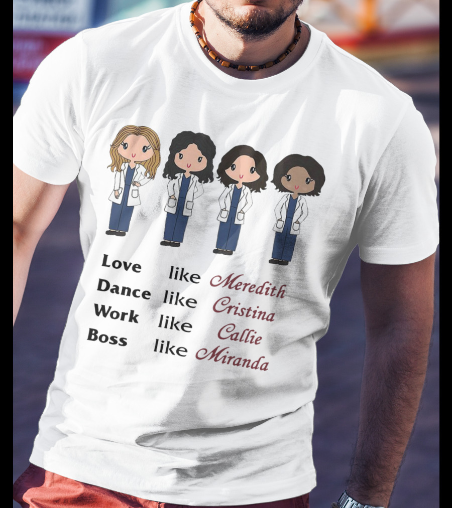 Love Like Meredith Dance Like Cristina Work Like Callie Boss Like Miranda Chibi T-Shirt