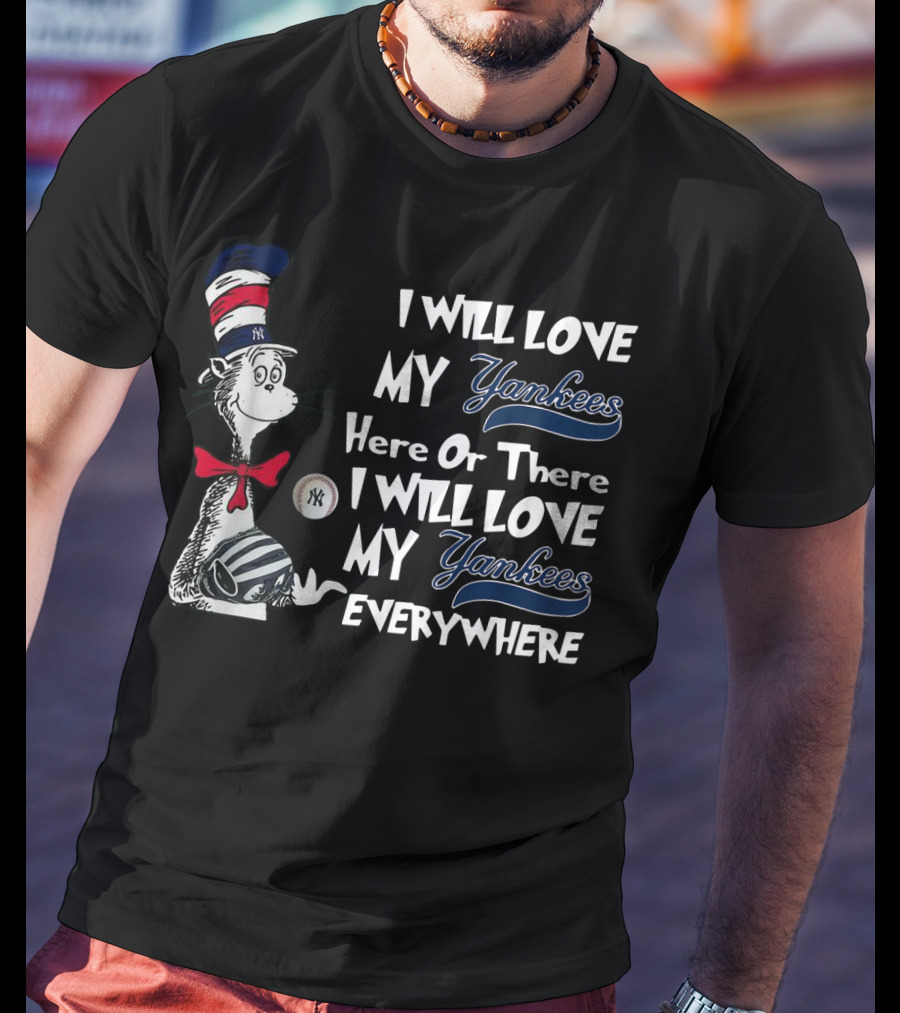 I Will Love My Yankees Here Or There Everywhere Dr Seuss Yankees Baseball T-Shirt