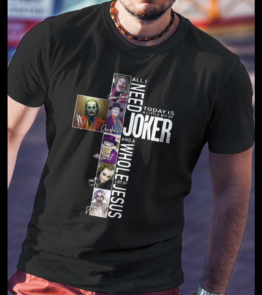 All I Need Today Is A Little Bit Of Joker And A Whole Lot Of Jesus T-Shirt