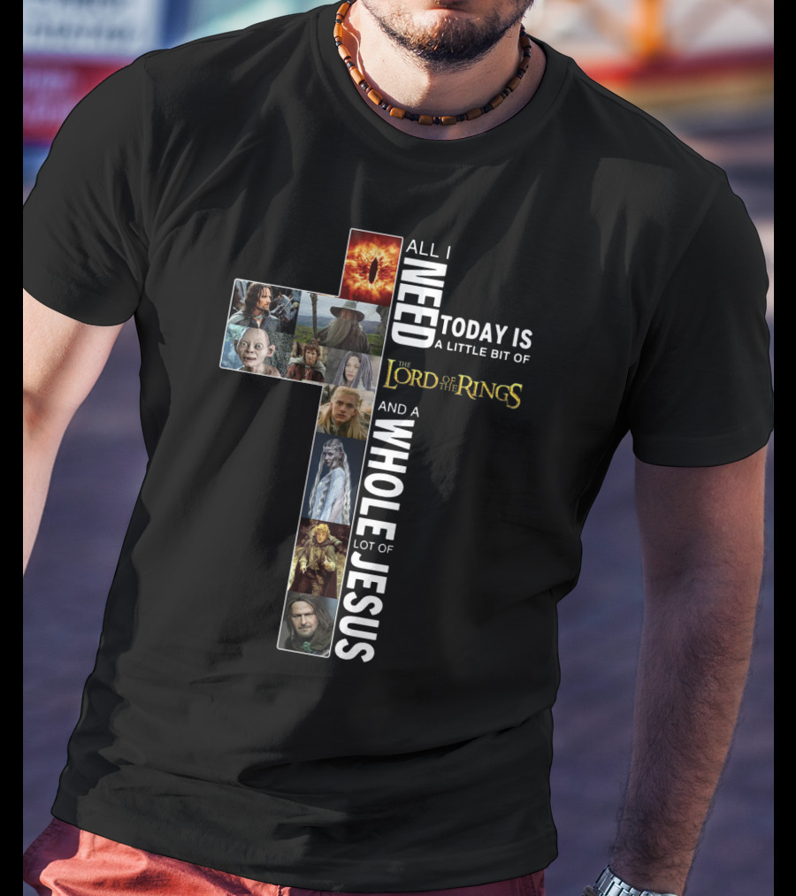 All I Need Today Is A Little Bit Of The Lord Of The Rings And A Whole Lot Of Jesus T-Shirt