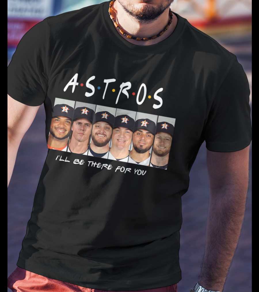 Astros I'll Be There For You Baseball Team Players Friendship Reunion T-Shirt