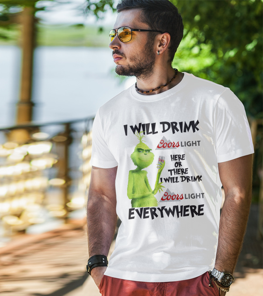 I Will Drink Coors Light Here Or There I Will Drink Coors Light Everywhere Grinch T-Shirt