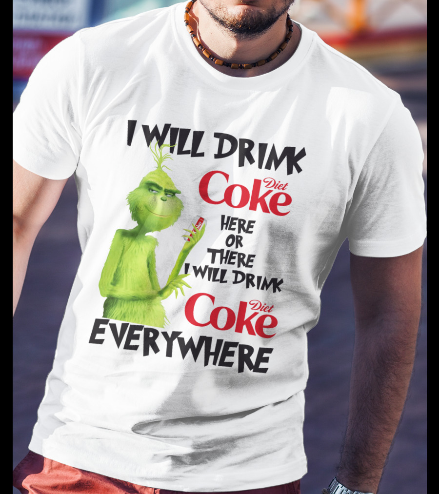 I Will Drink Diet Coke Here Or There I Will Drink Diet Coke Everywhere Grinch T-Shirt
