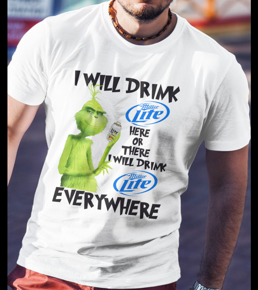 I Will Drink Miller Lite Here Or There Grinch Everywhere T-Shirt