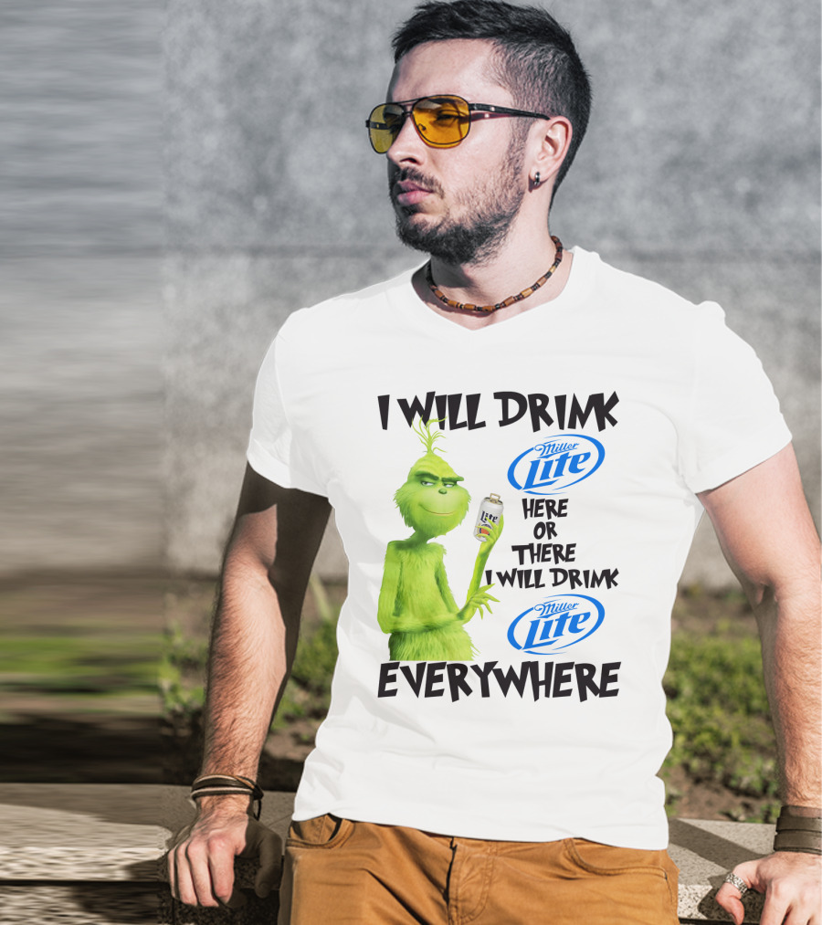I Will Drink Miller Lite Here Or There Grinch Everywhere T-Shirt