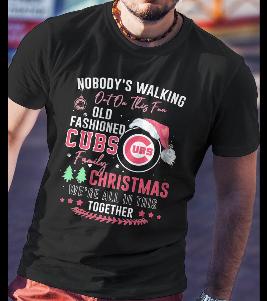 Nobody's Walking Out On This Fan Old Fashioned Cubs Family Christmas Together T-Shirt