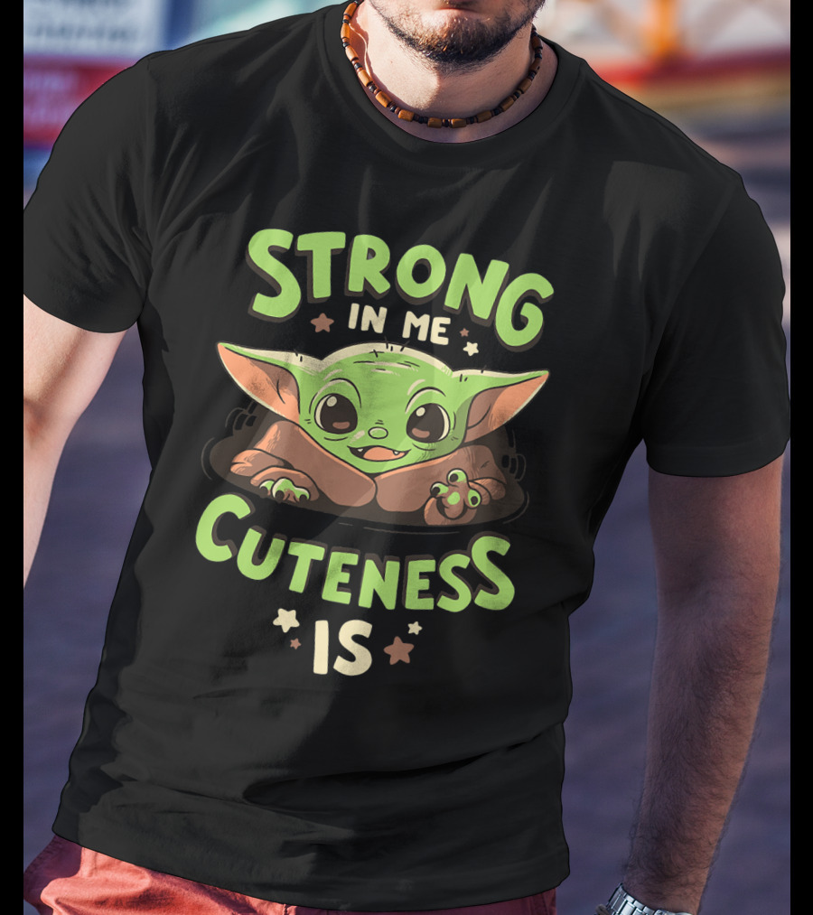 Strong In Me Cuteness Is Baby Yoda T-Shirt