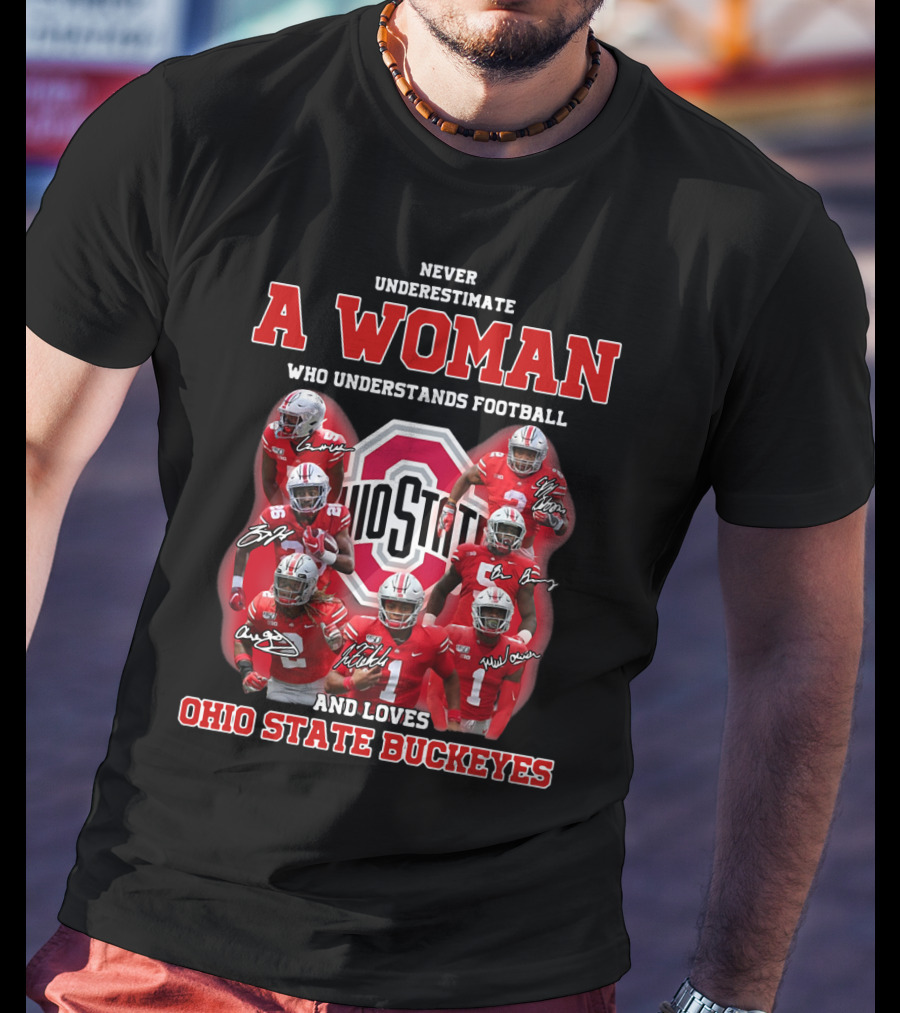 Never Underestimate A Woman Who Understands Football And Loves Ohio State Buckeyes Ohio State Logo And Players T-Shirt