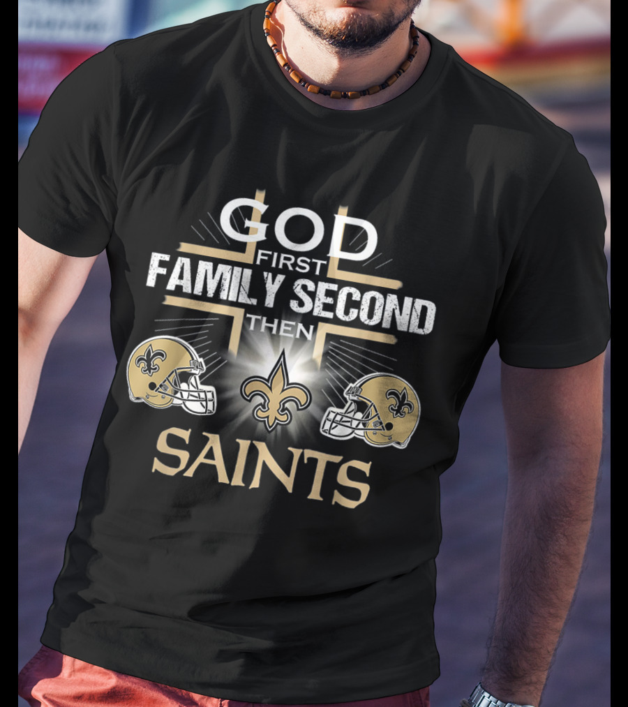 God First Family Second Then Saints New Orleans T-Shirt