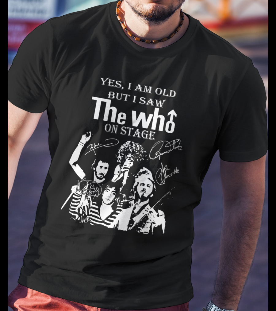 Yes I Am Old But I Saw The Who On Stage With Band Signatures And Performance T-Shirt