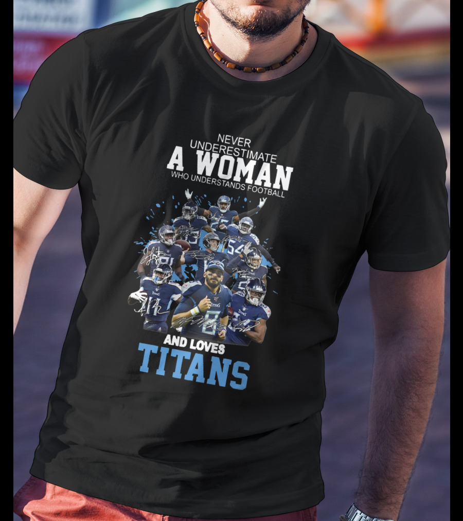 Never Underestimate A Woman Who Understands Football And Loves Titans Players Team T-Shirt