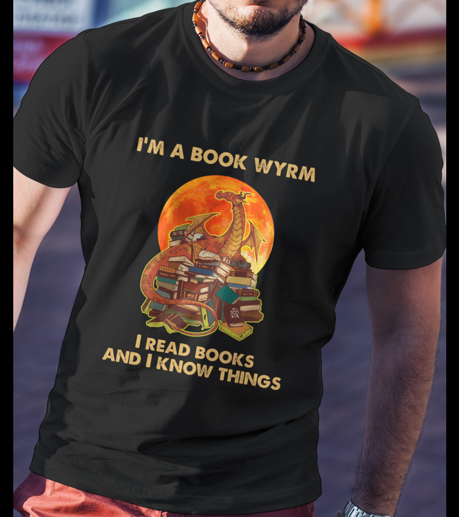 I'm A Book Wyrm I Read Books And I Know Things Dragon T-Shirt