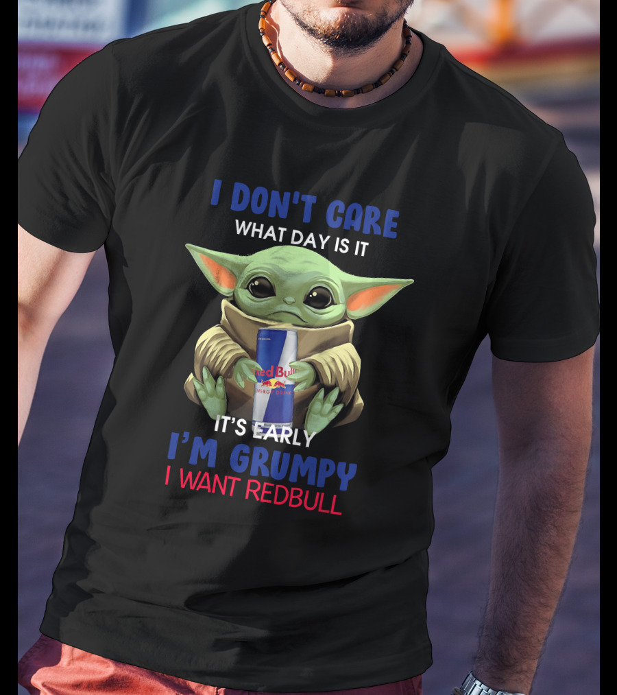 I Don’t Care What Day It Is It’s Early I’m Grumpy I Want Redbull T-Shirt