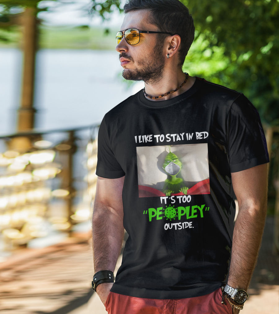 I LIKE TO STAY IN BED IT'S TOO PEOPLEY OUTSIDE Grinch Face Mask T-Shirt