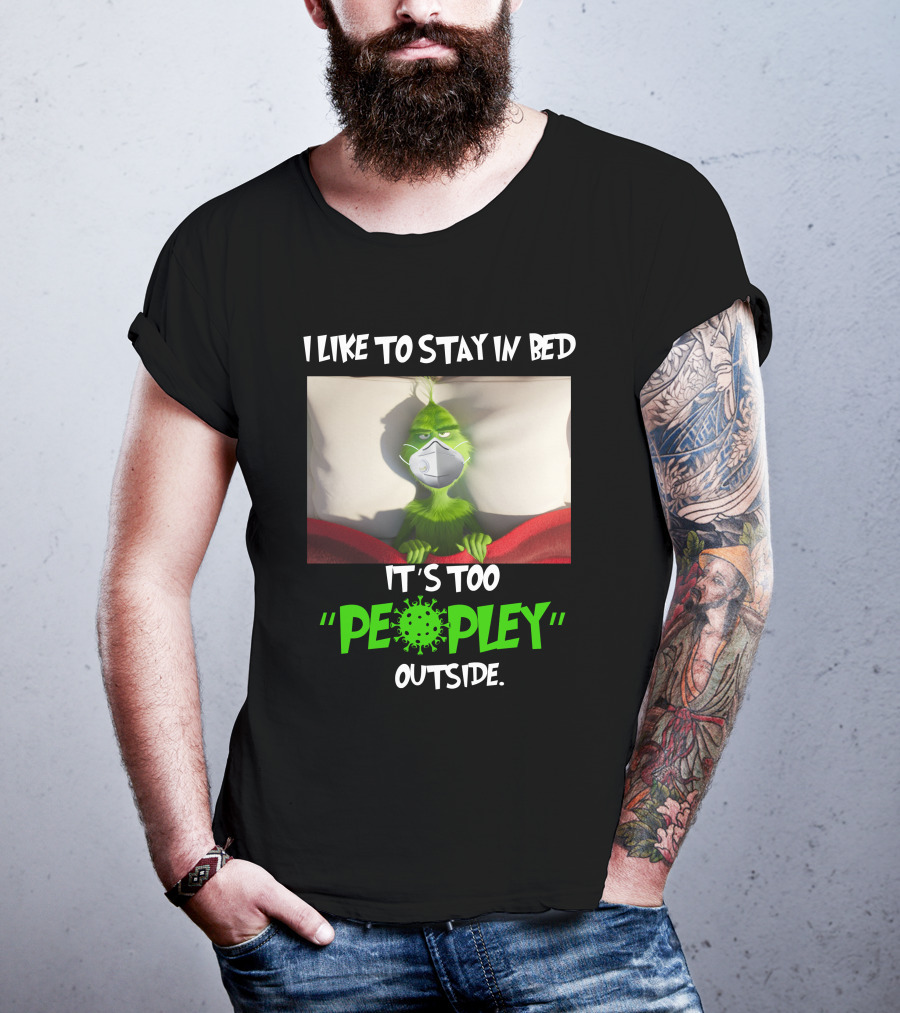 I LIKE TO STAY IN BED IT'S TOO PEOPLEY OUTSIDE Grinch Face Mask T-Shirt