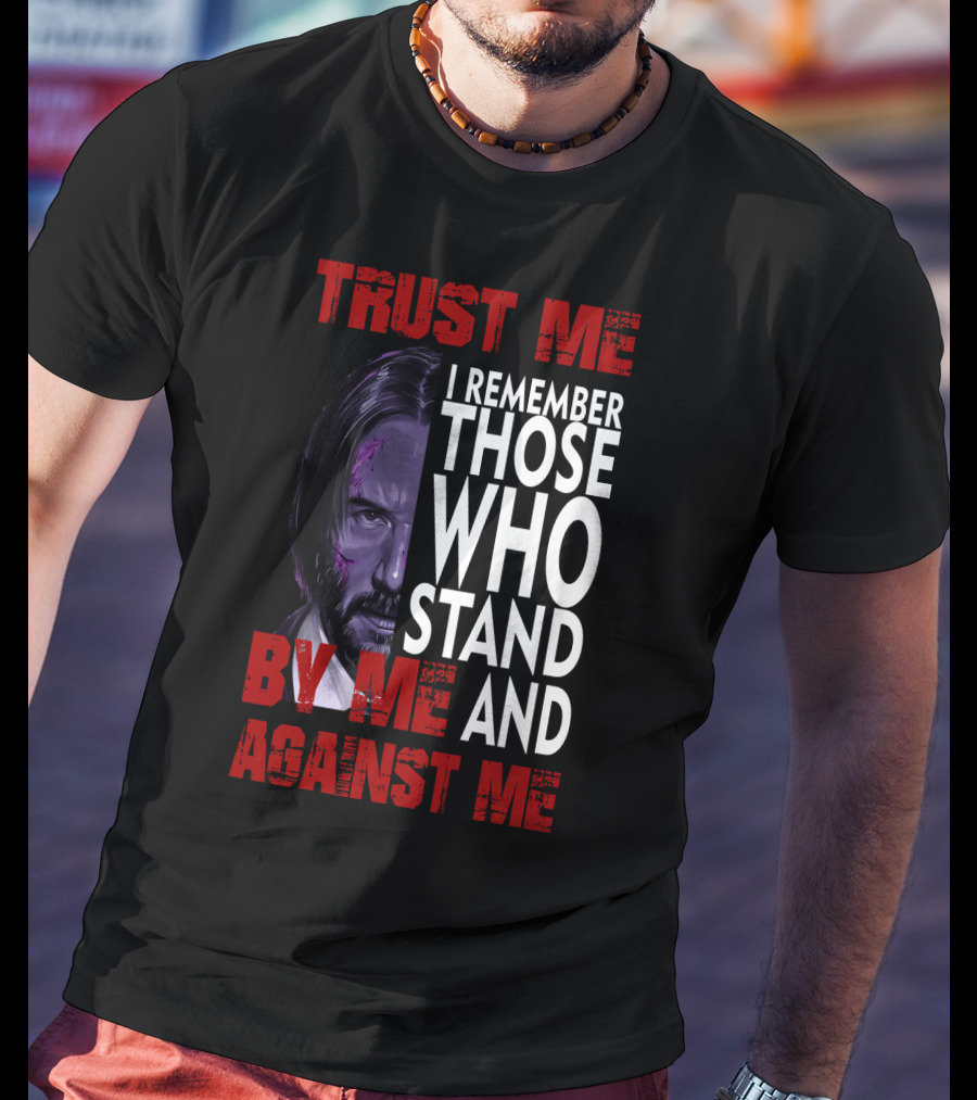 Trust Me I Remember Those Who Stand By Me And Against Me Javier Wick T-Shirt
