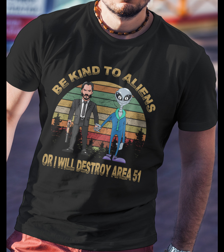 Be Kind To Aliens Or I Will Destroy Area 51 T-Shirt