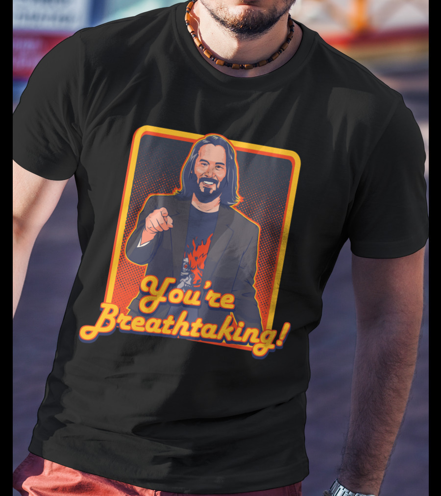 You're Breathtaking Keanu Reeves T-Shirt
