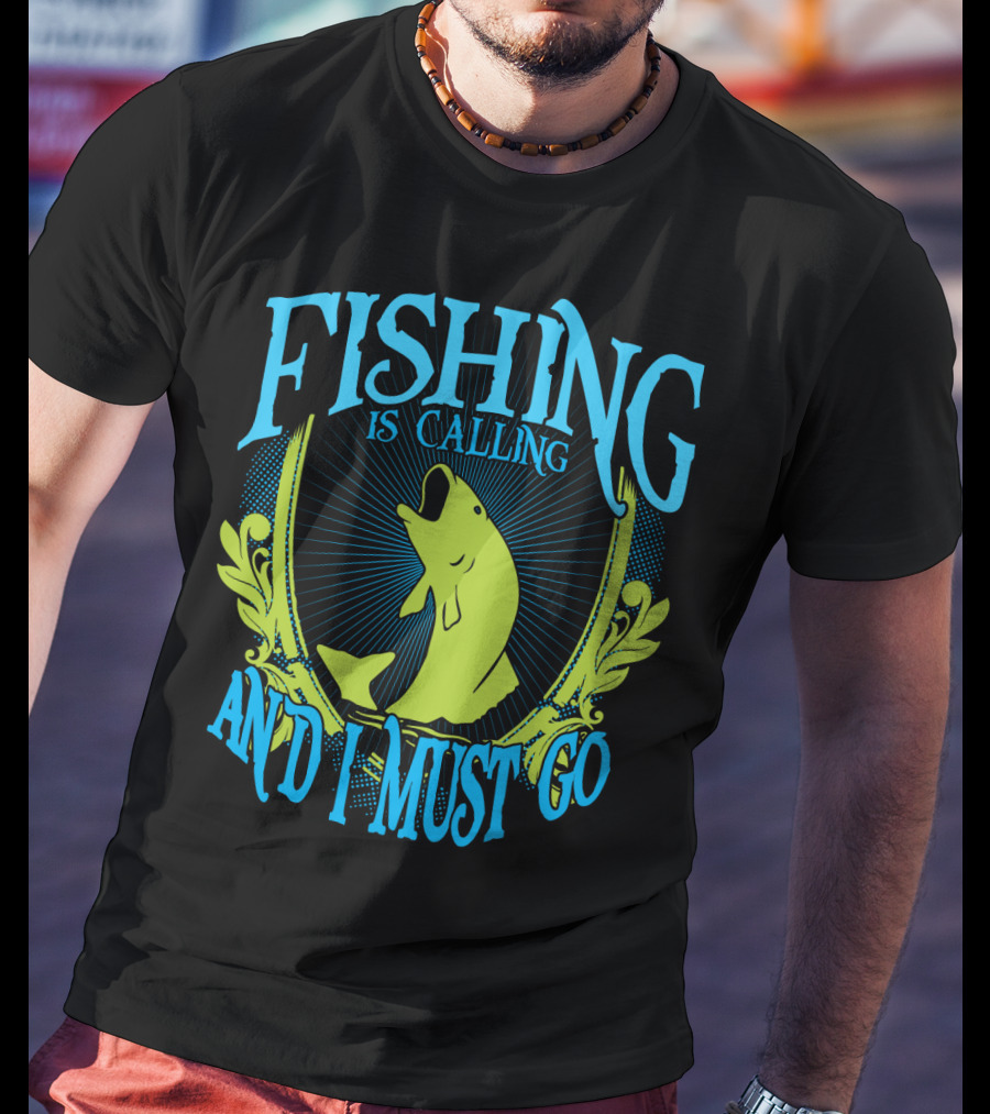 Fishing Is Calling And I Must Go T-Shirt
