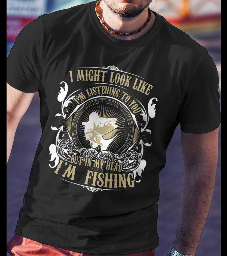 I Might Look Like I'm Listening To You But In My Head I'm Fishing Bass Fish T-Shirt