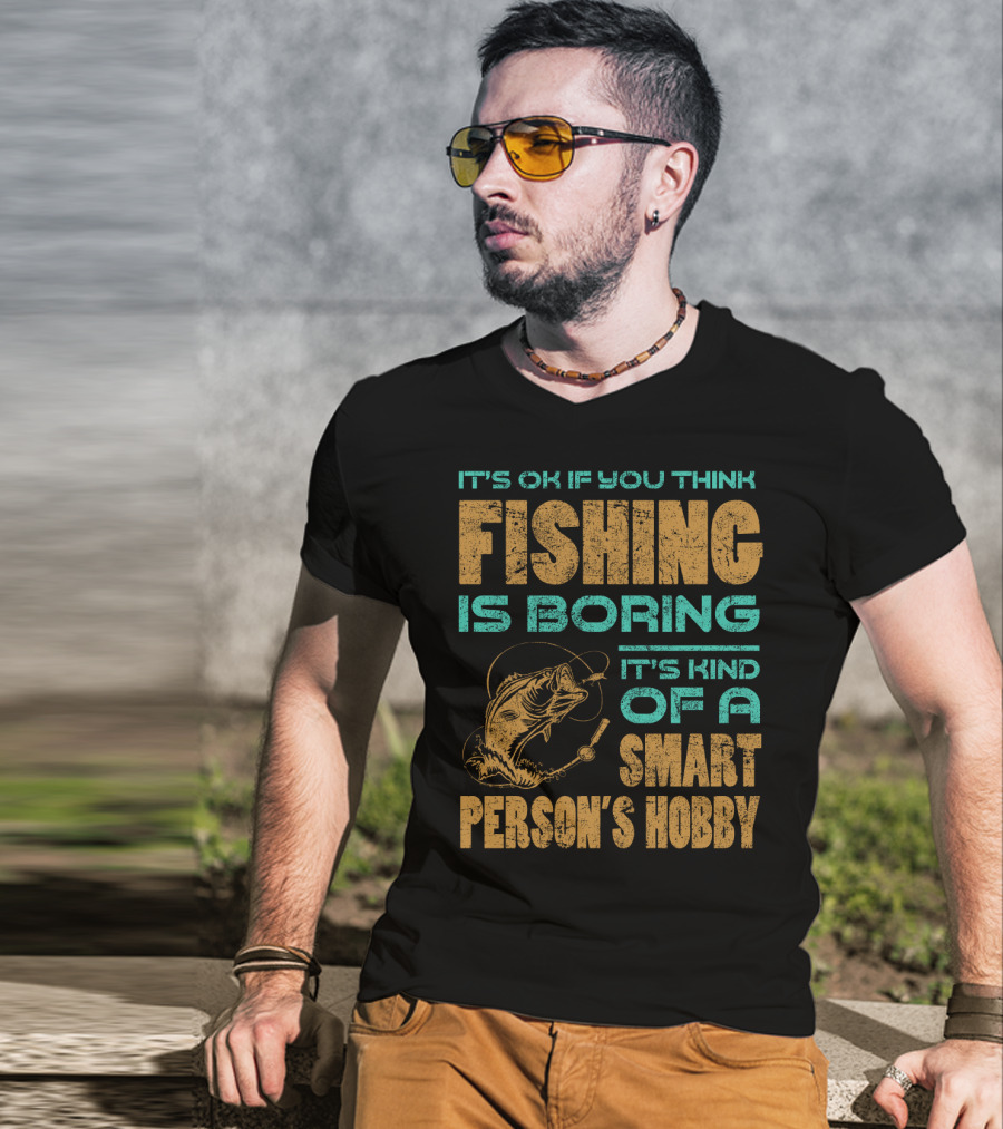 It's Ok If You Think Fishing Is Boring It's Kind Of A Smart Person's Hobby T-Shirt