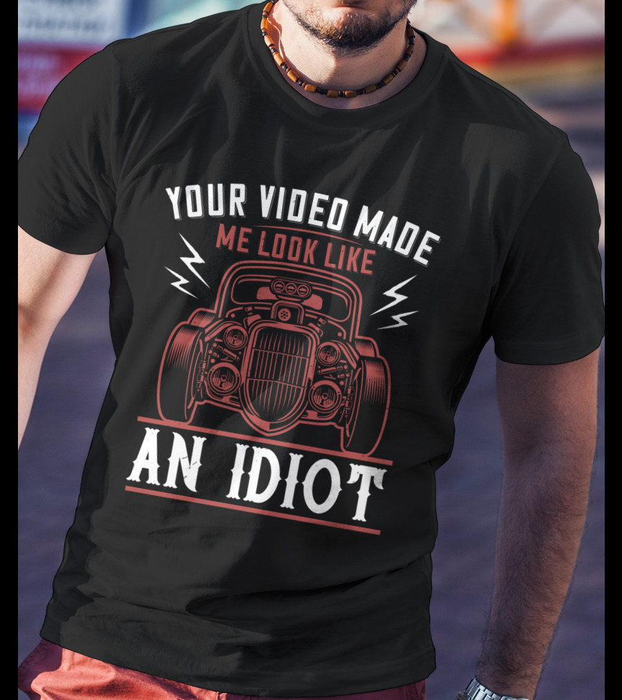 Your Video Made Me Look Like An Idiot Classic Car T-Shirt
