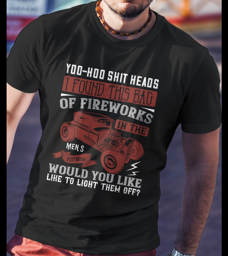 Yoo-Hoo Shit Heads I Found This Bag Of Fireworks IN The Men's Restroom Would You Like To Light Them Off T-Shirt