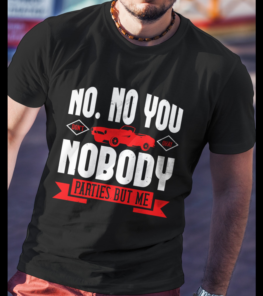 No No You Don't Okay Nobody Parties But Me Red Car T-Shirt
