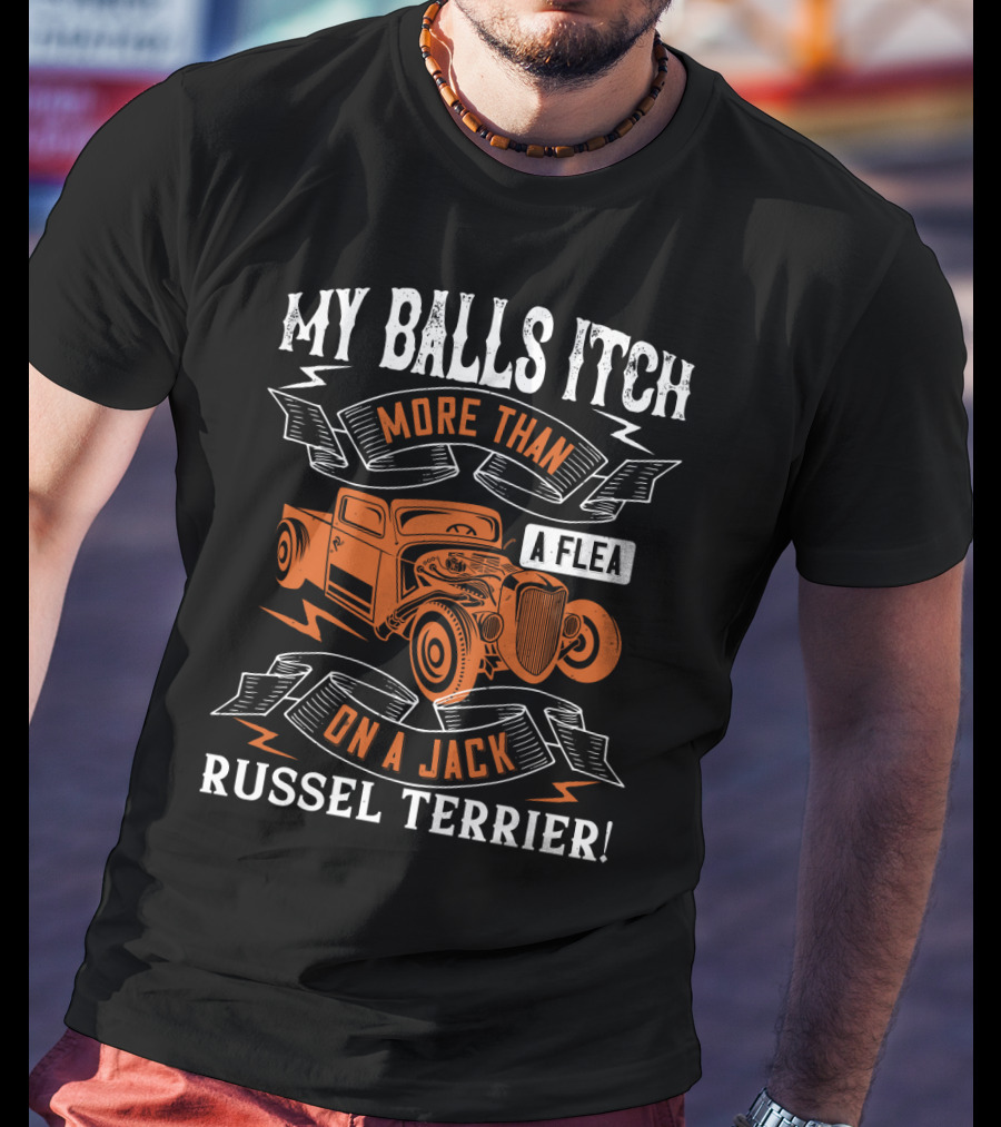 My Balls Itch More Than A Flea On A Jack Russel Terrier With Orange Vintage Truck T-Shirt