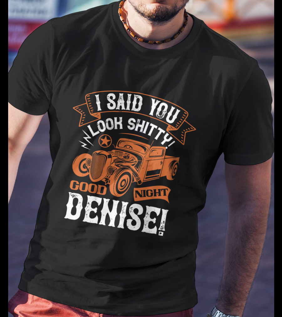 I Said You Look Shitty Good Night Denise Vintage Car T-Shirt