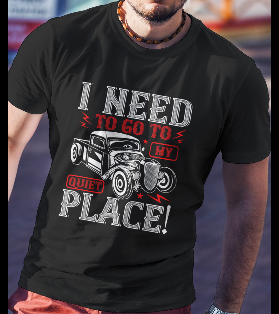 I Need To Go To My Quiet Place Classic Hot Rod Car T-Shirt