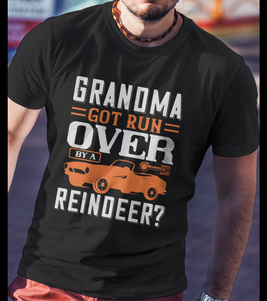 Grandma Got Run Over By A Reindeer? T-Shirt