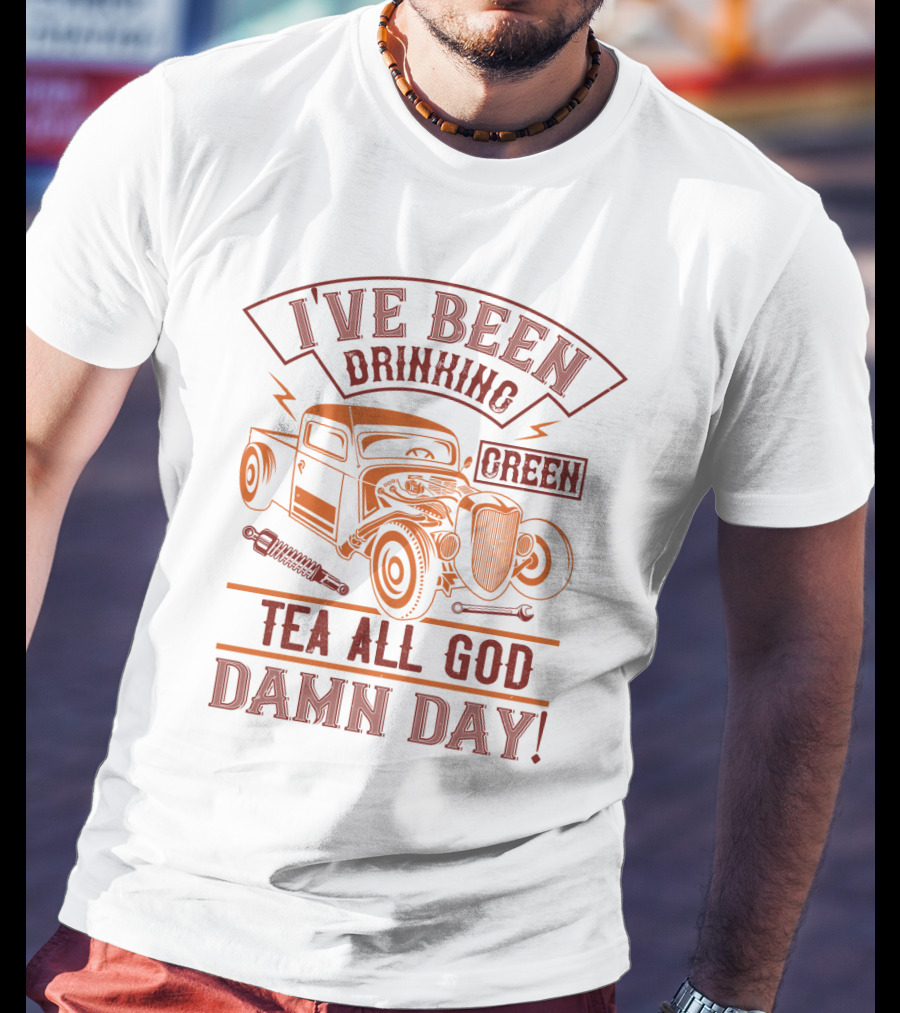 I've Been Drinking Green Tea All God Damn Day Hot Rod T-Shirt