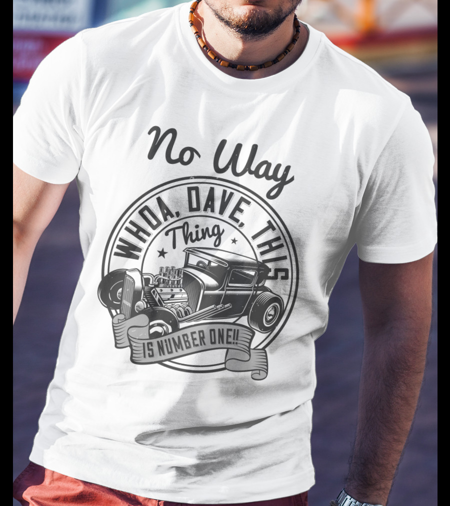 No Way Whoa Dave This Thing Is Number One T-Shirt