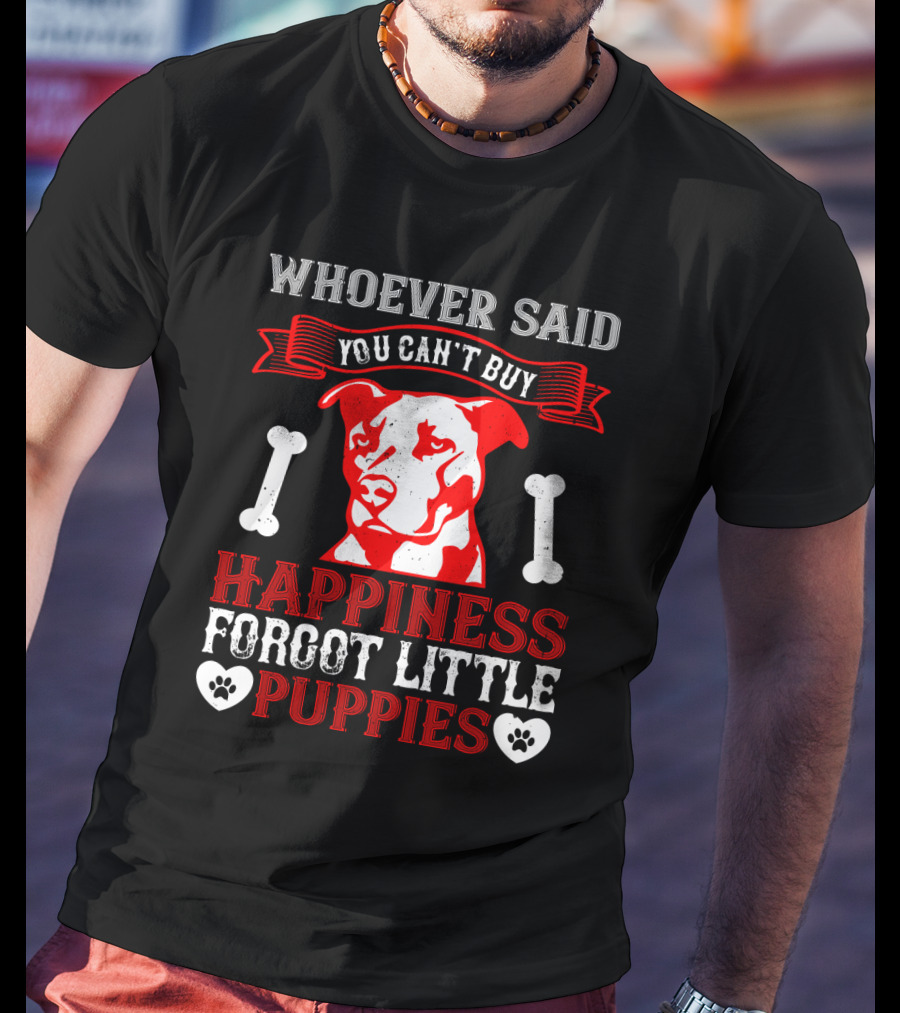 Whoever Said You Can't Buy Happiness Forgot Little Puppies Dog Bones Paw Prints T-Shirt