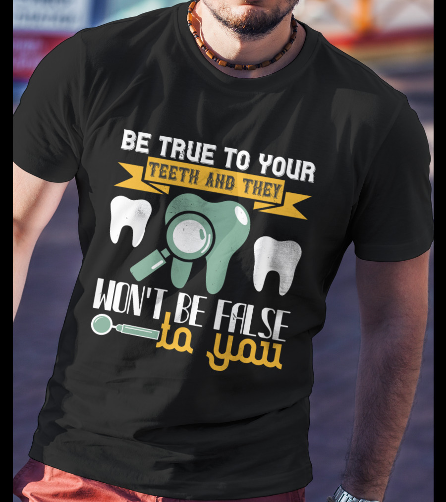 Be True To Your Teeth And They Won't Be False To You Magnifying Glass Tooth Graphics T-Shirt