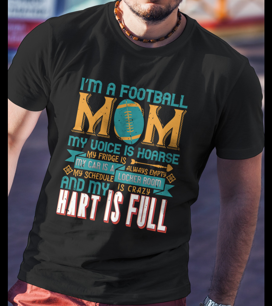 I'm A Football Mom My Voice Is Hoarse My Fridge Is Empty My Car Is A Locker Room My Schedule Is Crazy And My Heart Is Full T-Shirt