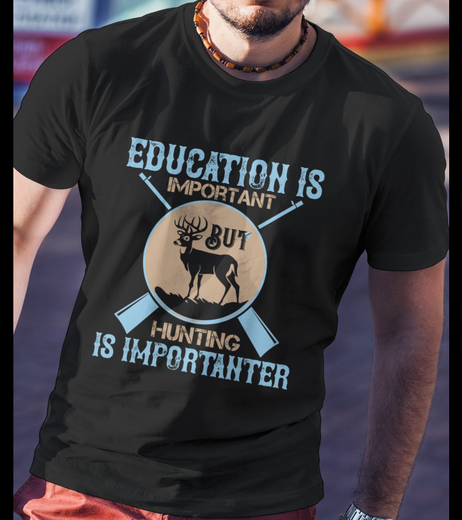 EDUCATION IS IMPORTANT BUT HUNTING IS IMPORTANTER Deer And Crossed Rifles T-Shirt